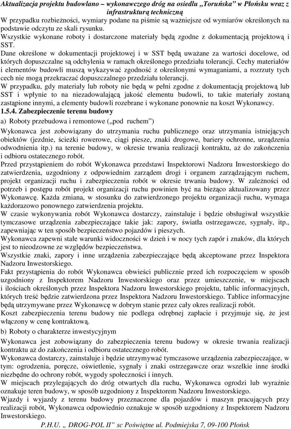 Dane określone w dokumentacji projektowej i w SST będą uwaŝane za wartości docelowe, od których dopuszczalne są odchylenia w ramach określonego przedziału tolerancji.