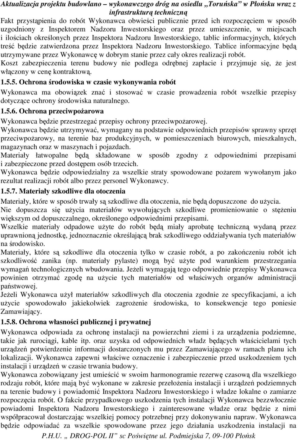 Tablice informacyjne będą utrzymywane przez Wykonawcę w dobrym stanie przez cały okres realizacji robót.