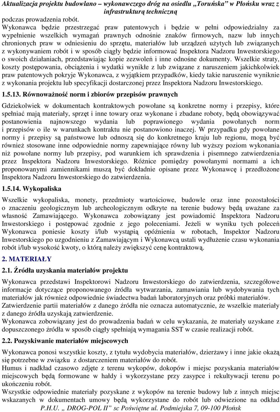 sprzętu, materiałów lub urządzeń uŝytych lub związanych z wykonywaniem robót i w sposób ciągły będzie informować Inspektora Nadzoru Inwestorskiego o swoich działaniach, przedstawiając kopie zezwoleń