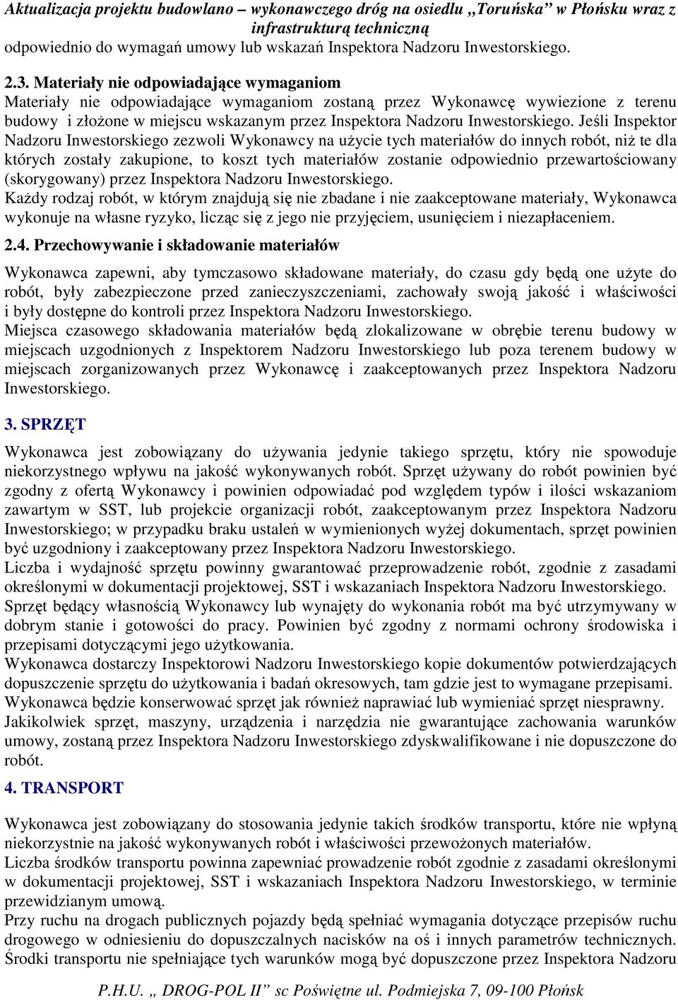 Jeśli Inspektor Nadzoru Inwestorskiego zezwoli Wykonawcy na uŝycie tych materiałów do innych robót, niŝ te dla których zostały zakupione, to koszt tych materiałów zostanie odpowiednio