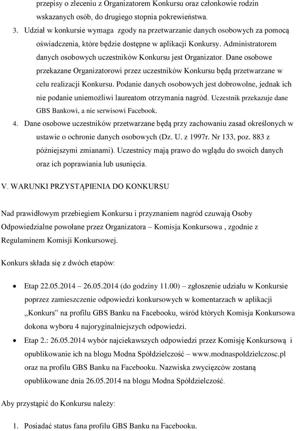 Administratorem danych osobowych uczestników Konkursu jest Organizator. Dane osobowe przekazane Organizatorowi przez uczestników Konkursu będą przetwarzane w celu realizacji Konkursu.