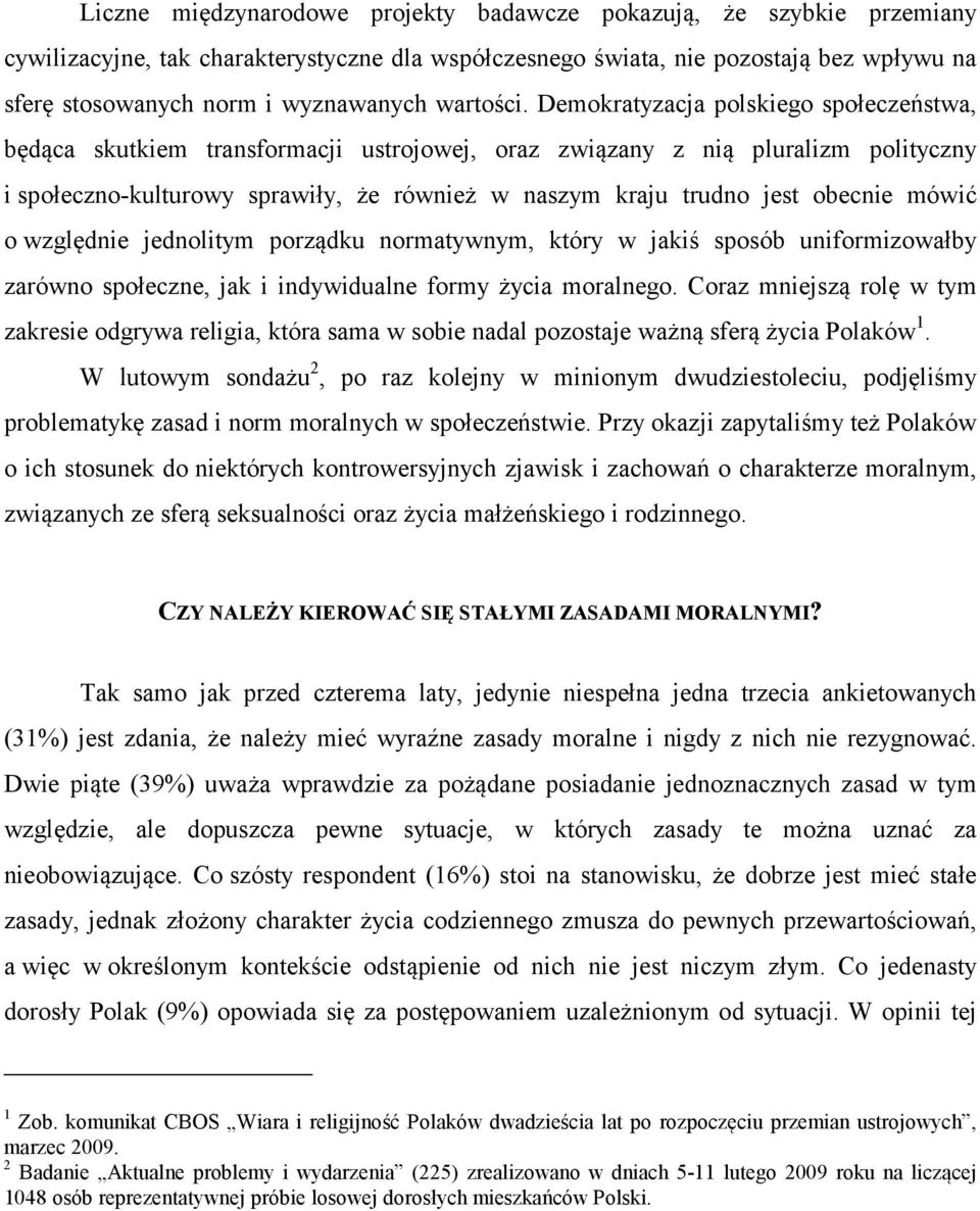 Demokratyzacja polskiego społeczeństwa, będąca skutkiem transformacji ustrojowej, oraz związany z nią pluralizm polityczny i społeczno-kulturowy sprawiły, że również w naszym kraju trudno jest