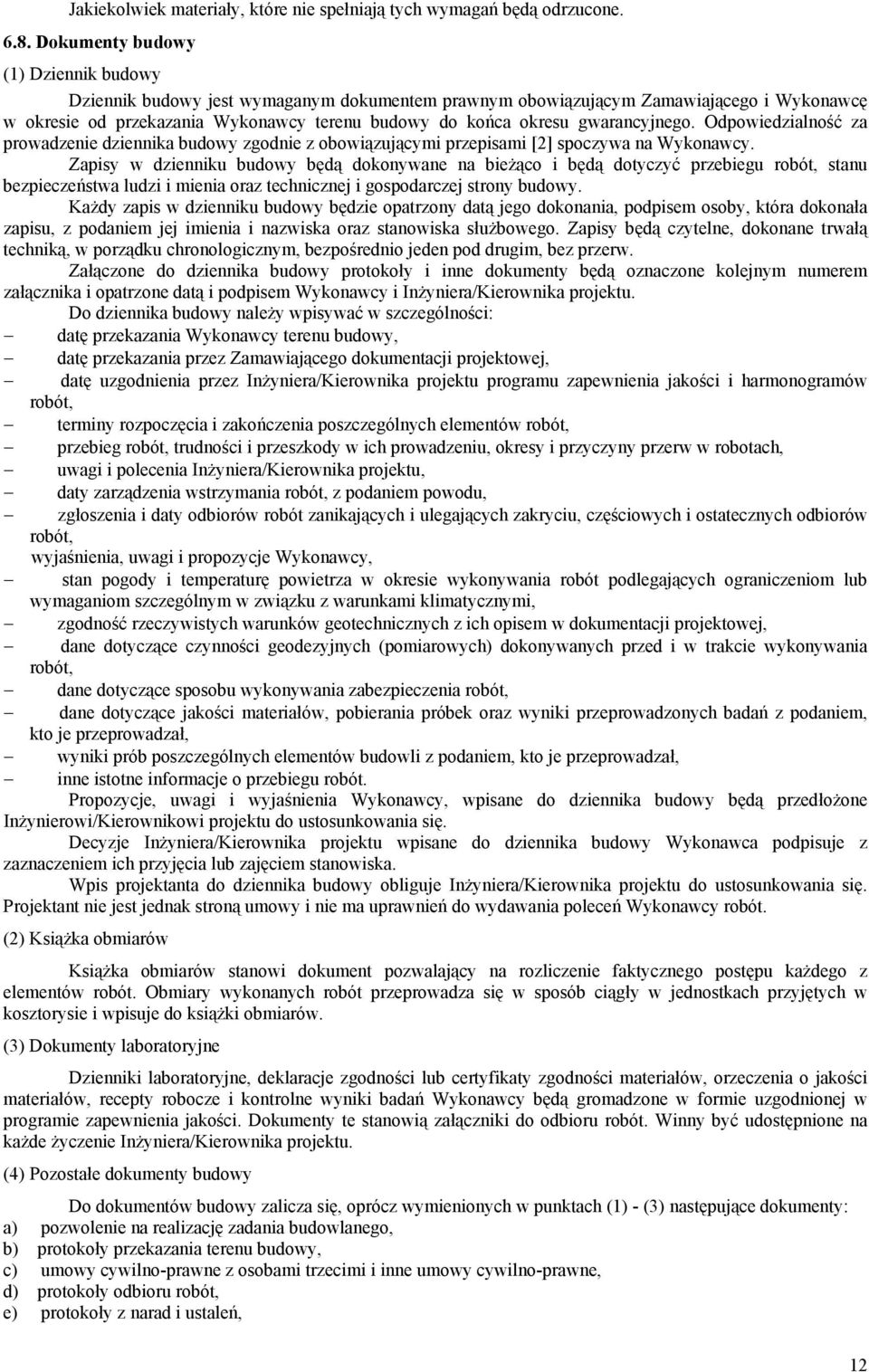 gwarancyjnego. Odpowiedzialność za prowadzenie dziennika budowy zgodnie z obowiązującymi przepisami [2] spoczywa na Wykonawcy.
