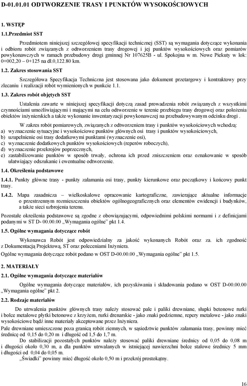 Nowe Piekuty w lok: 0+002,20 0+125 na dł.0,122.80 km. 1.2. Zakres stosowania SST Szczegółowa Specyfikacja Techniczna jest stosowana jako dokument przetargowy i kontraktowy przy zlecaniu i realizacji robót wymienionych w punkcie 1.