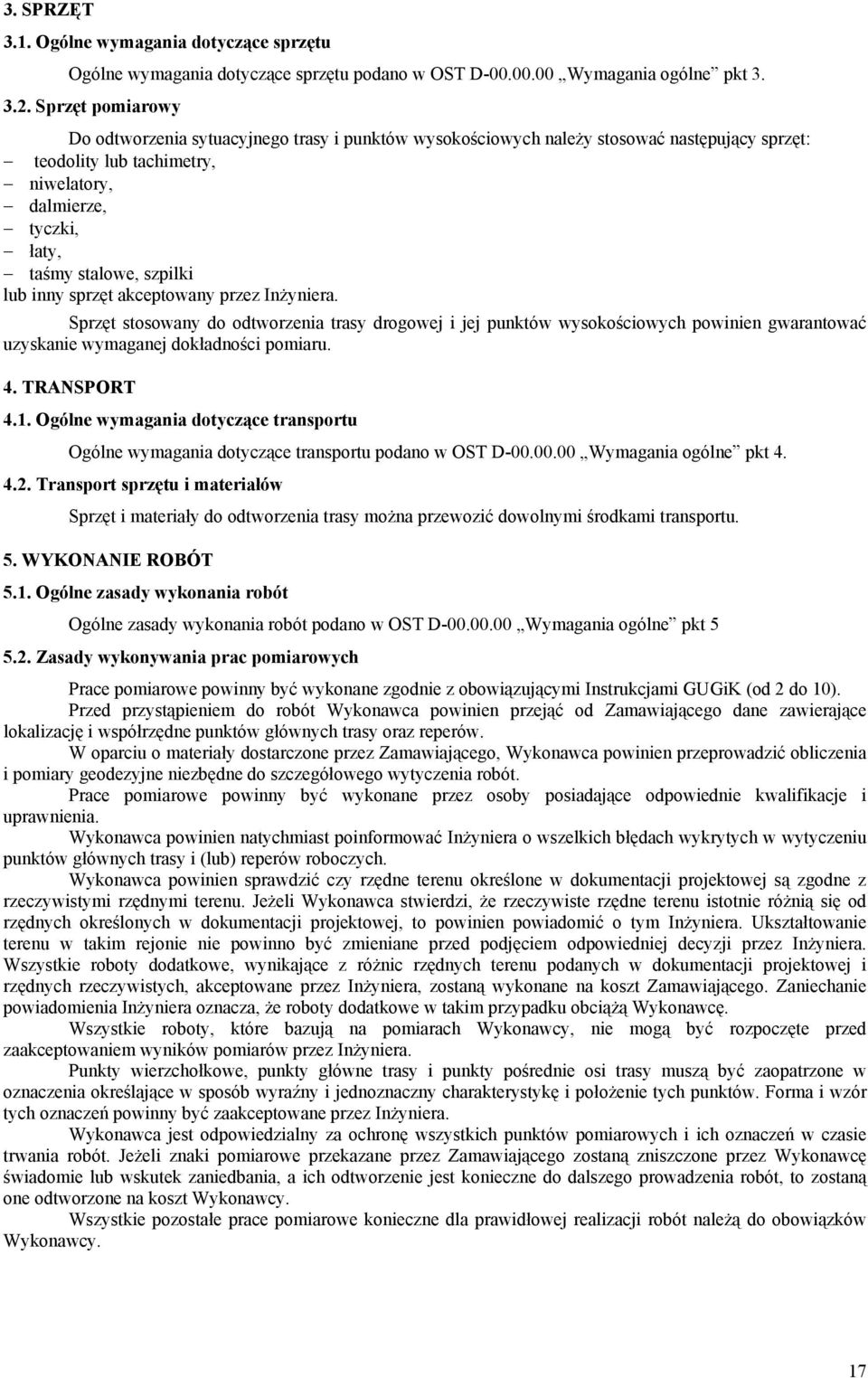 lub inny sprzęt akceptowany przez Inżyniera. Sprzęt stosowany do odtworzenia trasy drogowej i jej punktów wysokościowych powinien gwarantować uzyskanie wymaganej dokładności pomiaru. 4. TRANSPORT 4.1.