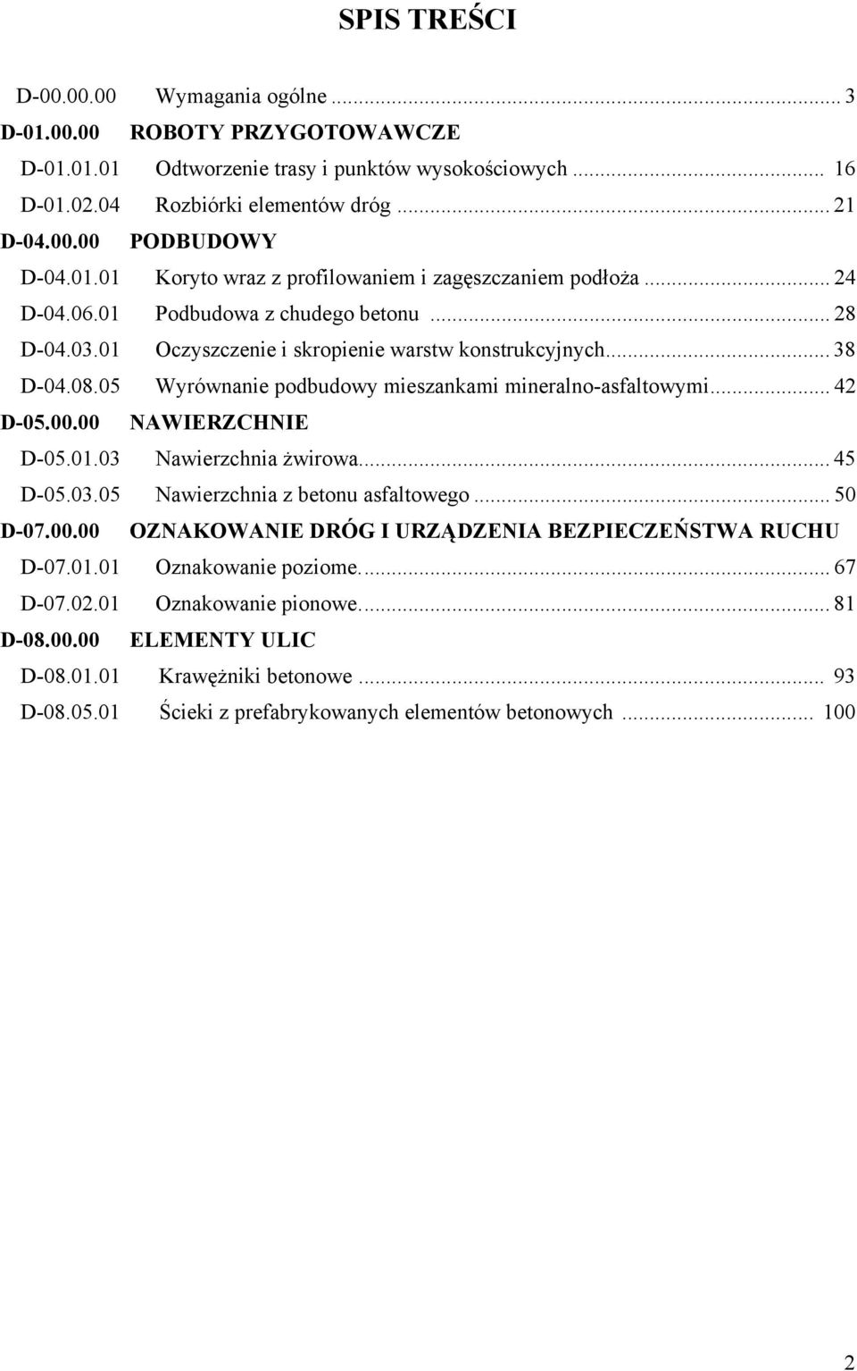 05 Wyrównanie podbudowy mieszankami mineralno-asfaltowymi... 42 D-05.00.00 NAWIERZCHNIE D-05.01.03 Nawierzchnia żwirowa... 45 D-05.03.05 Nawierzchnia z betonu asfaltowego... 50 D-07.00.00 OZNAKOWANIE DRÓG I URZĄDZENIA BEZPIECZEŃSTWA RUCHU D-07.