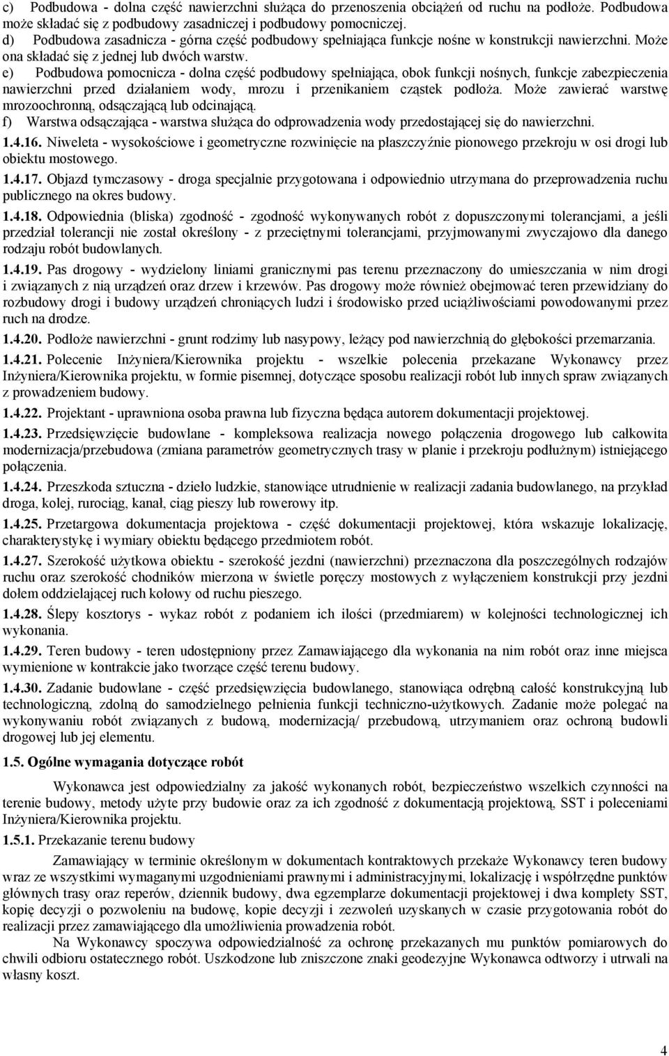 e) Podbudowa pomocnicza - dolna część podbudowy spełniająca, obok funkcji nośnych, funkcje zabezpieczenia nawierzchni przed działaniem wody, mrozu i przenikaniem cząstek podłoża.