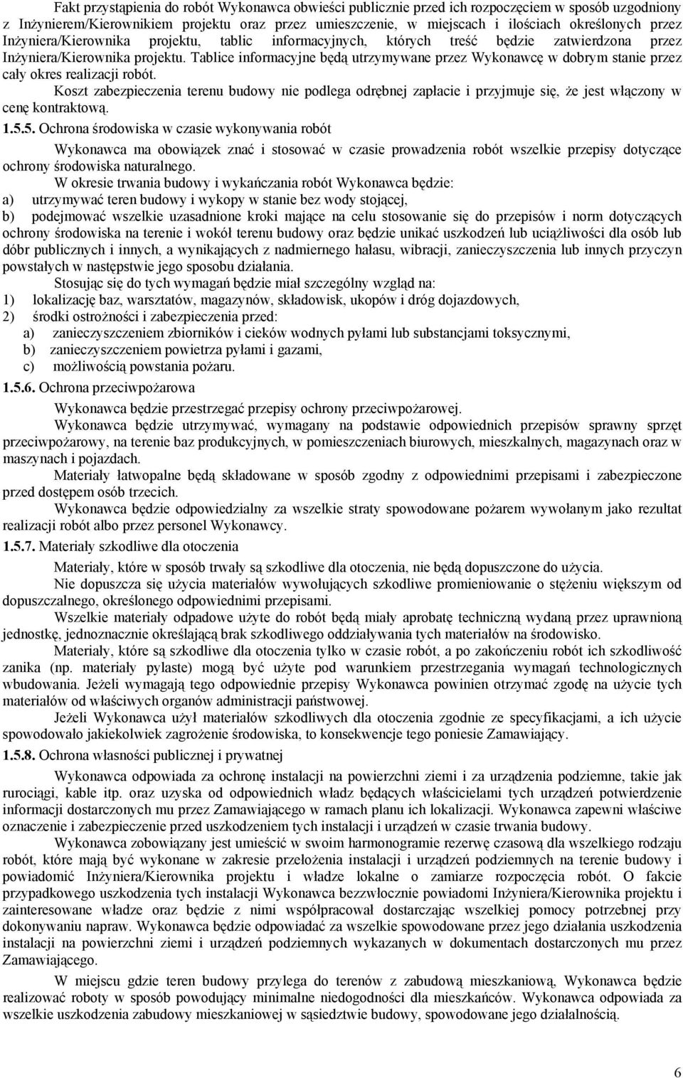Tablice informacyjne będą utrzymywane przez Wykonawcę w dobrym stanie przez cały okres realizacji robót.