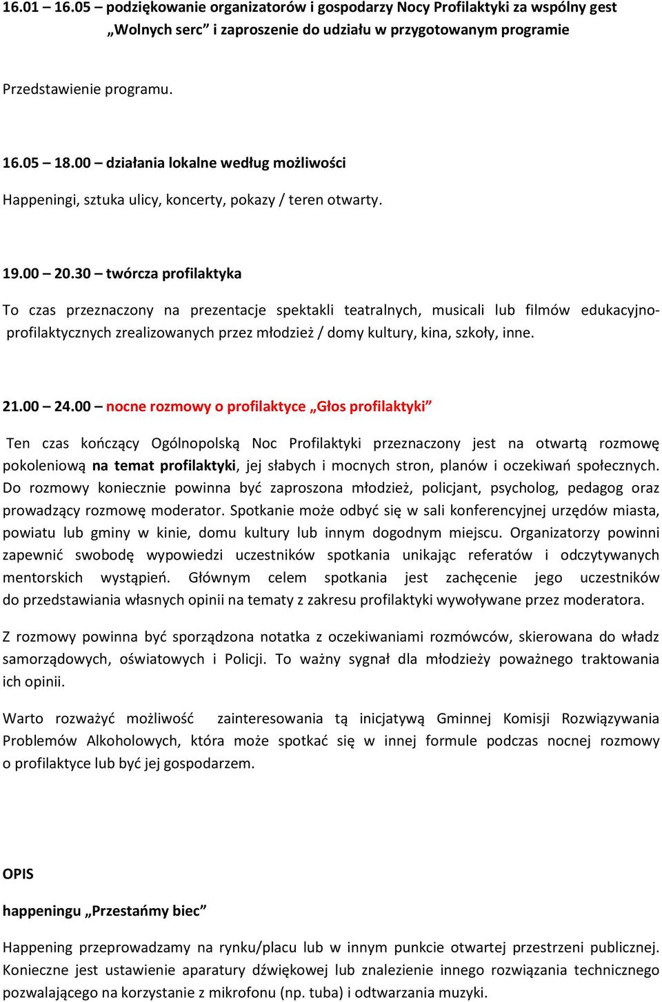 30 twórcza profilaktyka To czas przeznaczony na prezentacje spektakli teatralnych, musicali lub filmów edukacyjnoprofilaktycznych zrealizowanych przez młodzież / domy kultury, kina, szkoły, inne. 21.
