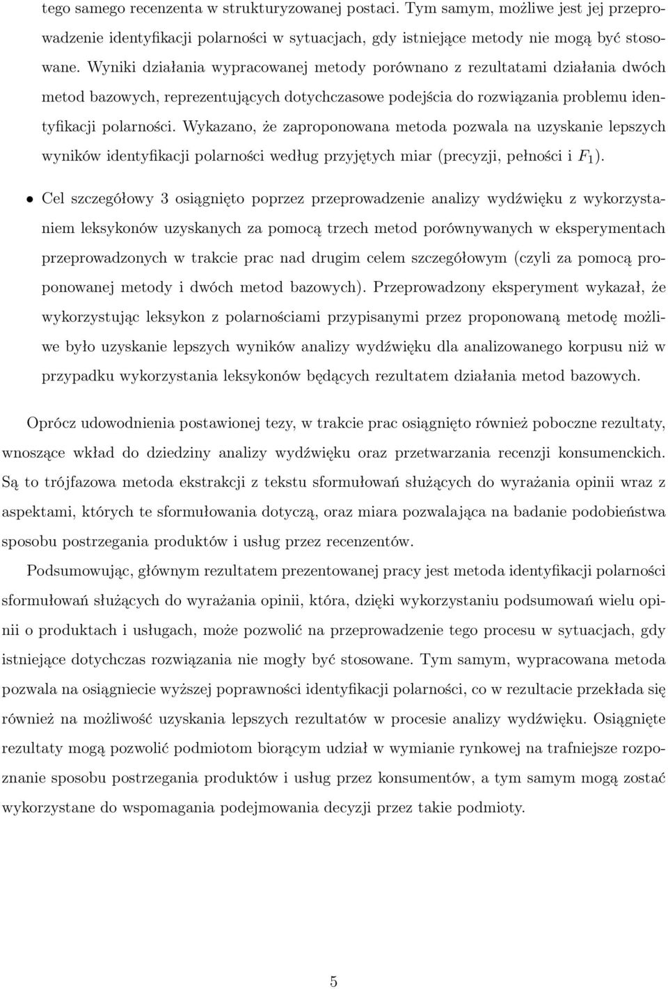 Wykazano, że zaproponowana metoda pozwala na uzyskanie lepszych wyników identyfikacji polarności według przyjętych miar (precyzji, pełności i F 1 ).