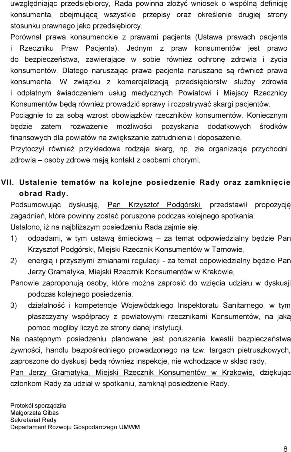 Jednym z praw konsumentów jest prawo do bezpieczeństwa, zawierające w sobie również ochronę zdrowia i życia konsumentów. Dlatego naruszając prawa pacjenta naruszane są również prawa konsumenta.