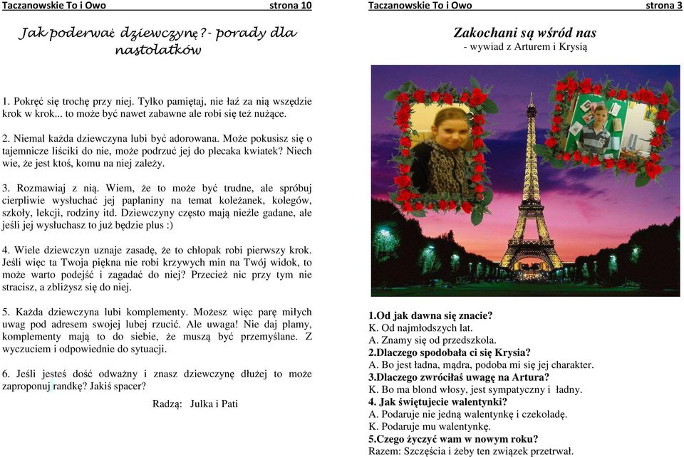 Może pokusisz się o tajemnicze liściki do nie, może podrzuć jej do plecaka kwiatek? Niech wie, że jest ktoś, komu na niej zależy. 3. Rozmawiaj z nią.