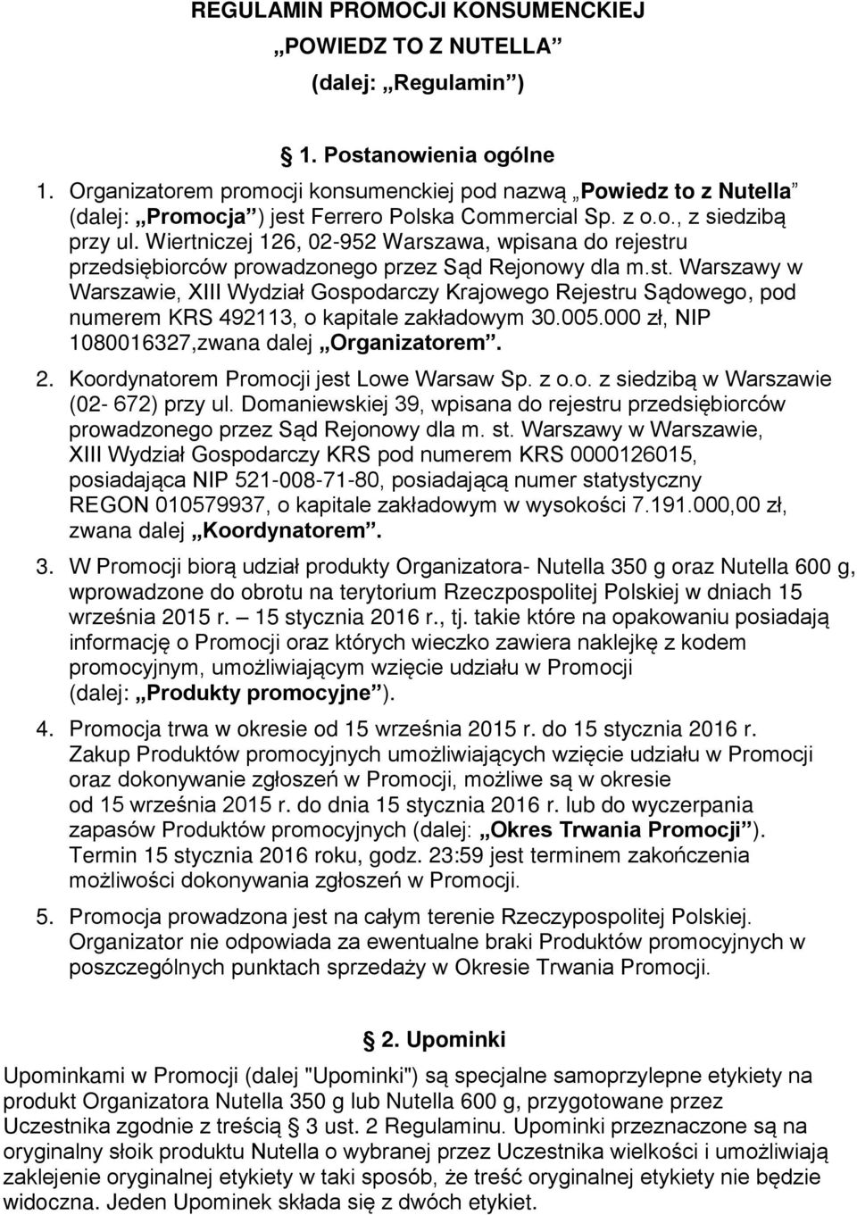 Wiertniczej 126, 02-952 Warszawa, wpisana do rejestru przedsiębiorców prowadzonego przez Sąd Rejonowy dla m.st. Warszawy w Warszawie, XIII Wydział Gospodarczy Krajowego Rejestru Sądowego, pod numerem KRS 492113, o kapitale zakładowym 30.