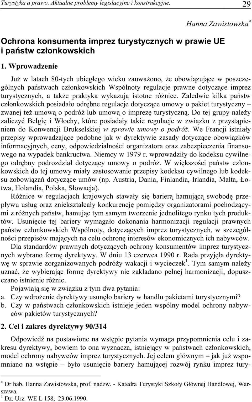 wykazują istotne różnice. Zaledwie kilka państw członkowskich posiadało odrębne regulacje dotyczące umowy o pakiet turystyczny zwanej też umową o podróż lub umową o imprezę turystyczną.