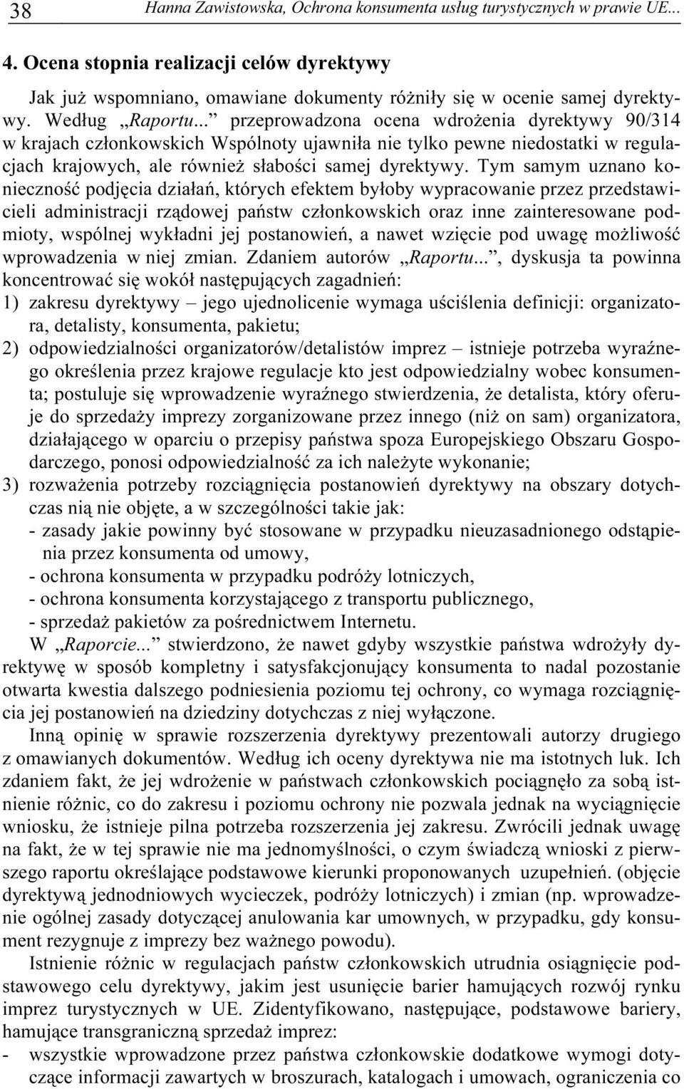 Tym samym uznano konieczność podjęcia działań, których efektem byłoby wypracowanie przez przedstawicieli administracji rządowej państw członkowskich oraz inne zainteresowane podmioty, wspólnej