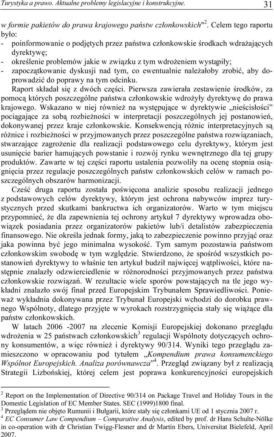 dyskusji nad tym, co ewentualnie należałoby zrobić, aby doprowadzić do poprawy na tym odcinku. Raport składał się z dwóch części.