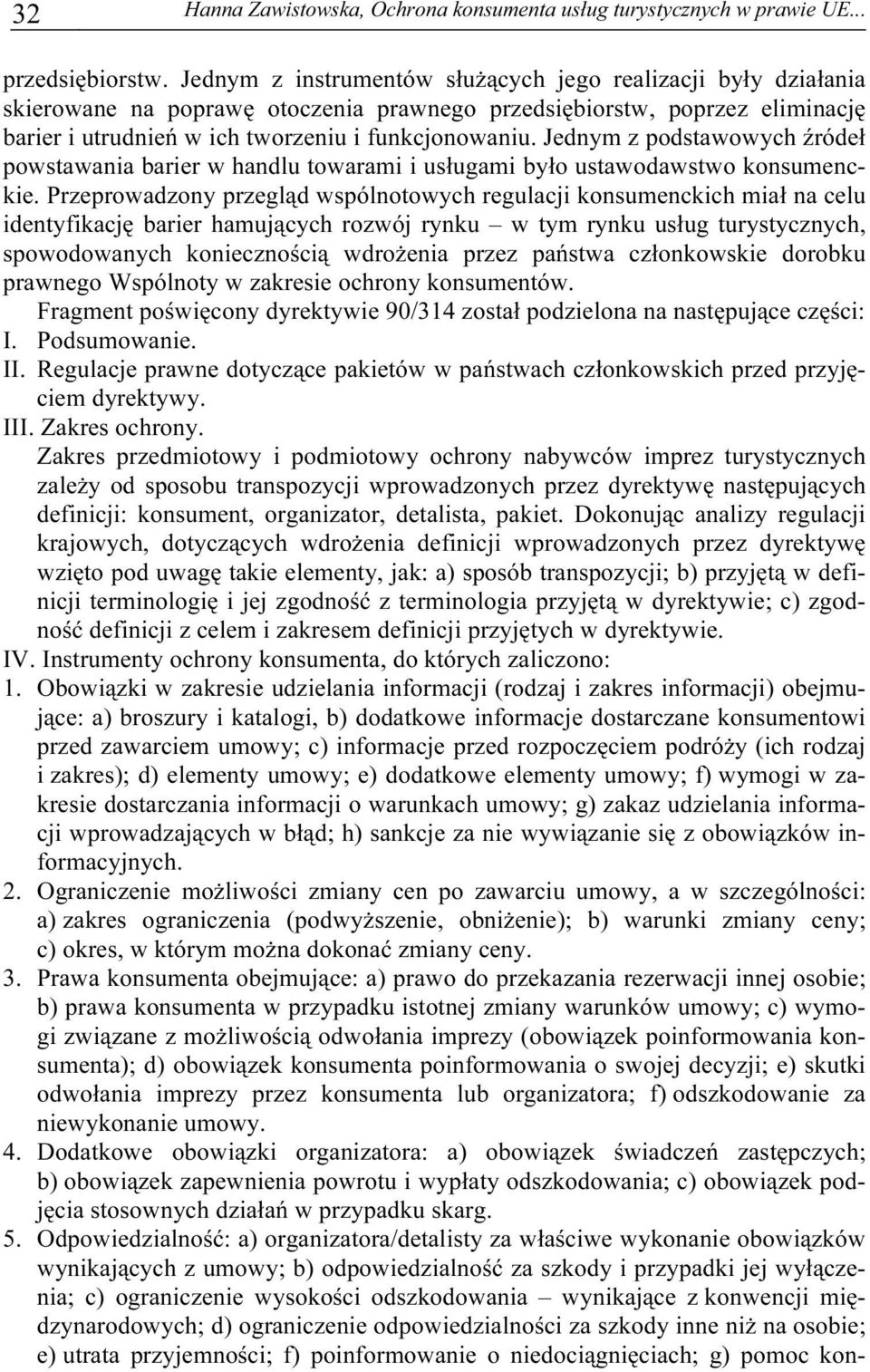 Jednym z podstawowych źródeł powstawania barier w handlu towarami i usługami było ustawodawstwo konsumenckie.