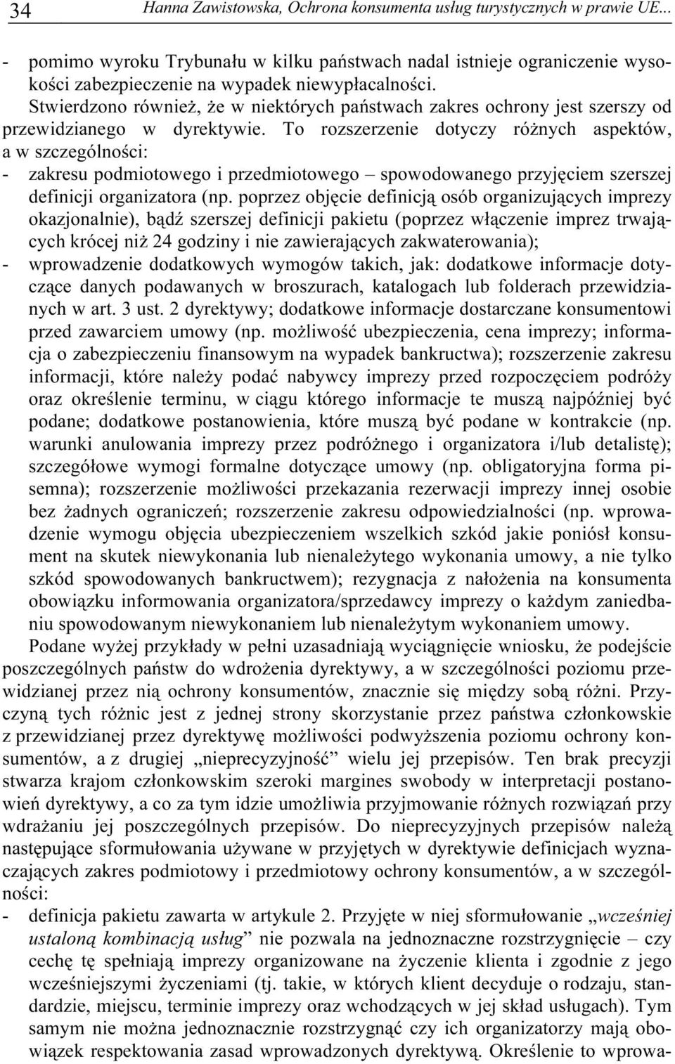 To rozszerzenie dotyczy różnych aspektów, a w szczególności: - zakresu podmiotowego i przedmiotowego spowodowanego przyjęciem szerszej definicji organizatora (np.