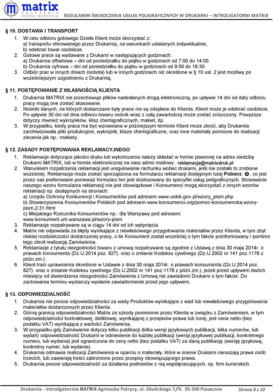 b) Drukarnia cyfrowa dni od poniedziałku do piątku w godzinach od 9:00 do 16:30. 3. Odbiór prac w innych dniach (sobota) lub w innych godzinach niż określone w 10 ust.