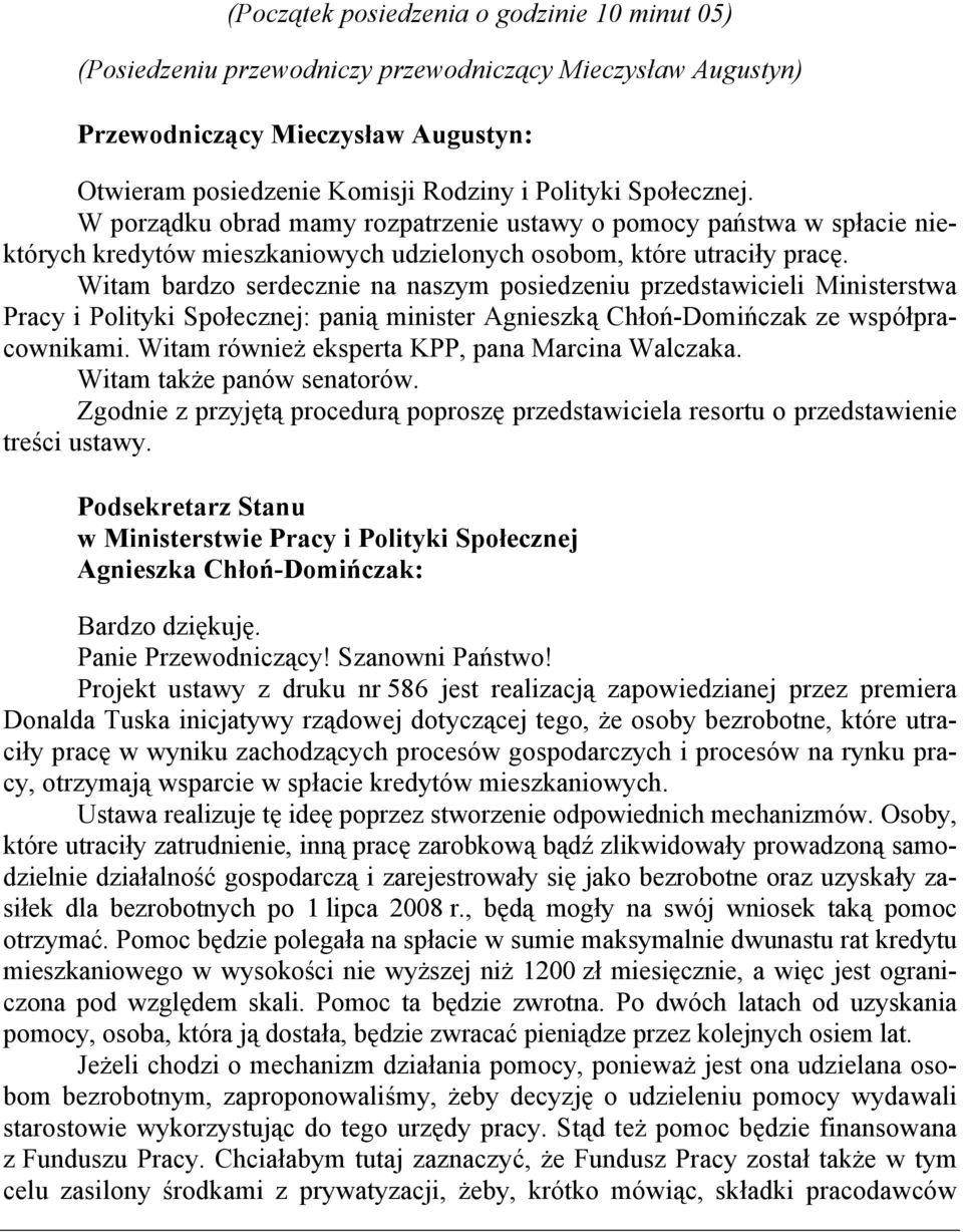 Witam bardzo serdecznie na naszym posiedzeniu przedstawicieli Ministerstwa Pracy i Polityki Społecznej: panią minister Agnieszką Chłoń-Domińczak ze współpracownikami.