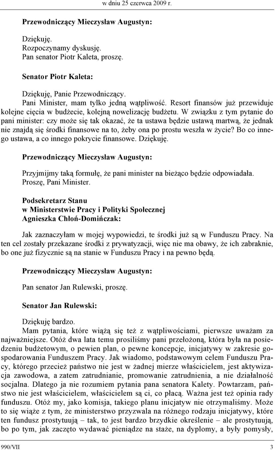 W związku z tym pytanie do pani minister: czy może się tak okazać, że ta ustawa będzie ustawą martwą, że jednak nie znajdą się środki finansowe na to, żeby ona po prostu weszła w życie?