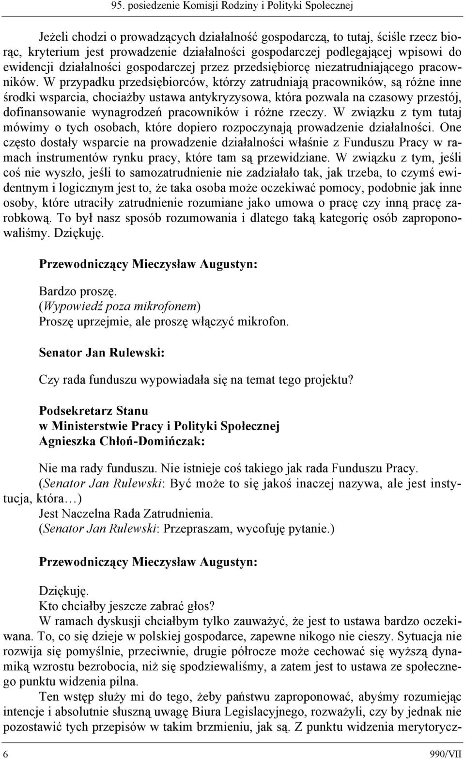 W przypadku przedsiębiorców, którzy zatrudniają pracowników, są różne inne środki wsparcia, chociażby ustawa antykryzysowa, która pozwala na czasowy przestój, dofinansowanie wynagrodzeń pracowników i