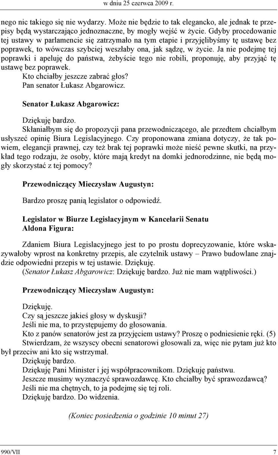 Ja nie podejmę tej poprawki i apeluję do państwa, żebyście tego nie robili, proponuję, aby przyjąć tę ustawę bez poprawek. Kto chciałby jeszcze zabrać głos? Pan senator Łukasz Abgarowicz.