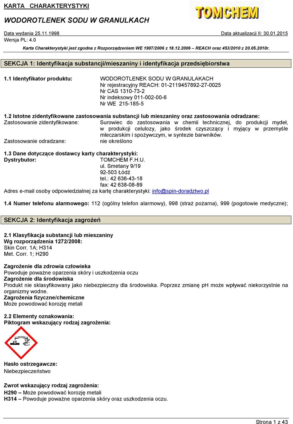 2 Istotne zidentyfikowane zastosowania substancji lub mieszaniny oraz zastosowania odradzane: Zastosowanie zidentyfikowane: Surowiec do zastosowania w chemii technicznej, do produkcji mydeł, w