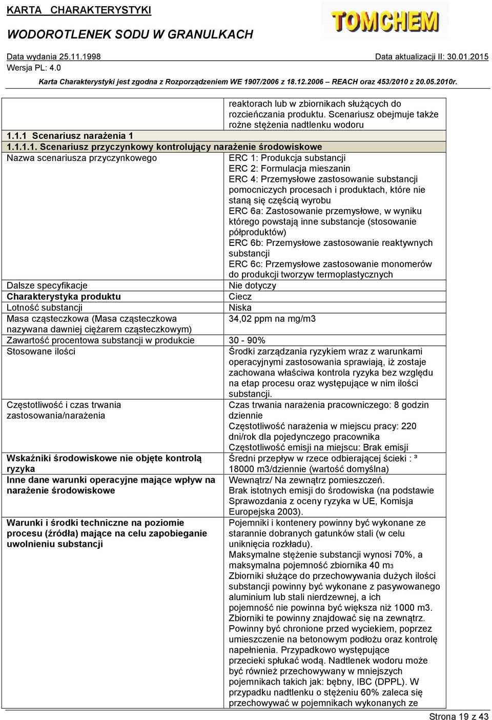 czas trwania zastosowania/narażenia Wskaźniki środowiskowe nie objęte kontrolą ryzyka Inne dane warunki operacyjne mające wpływ na narażenie środowiskowe Warunki i środki techniczne na poziomie