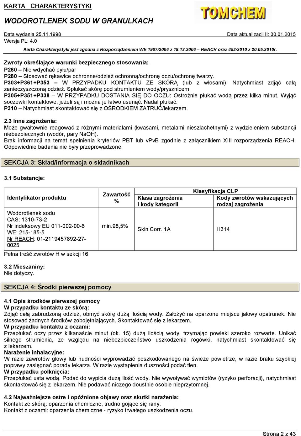 P305+P351+P338 W PRZYPADKU DOSTANIA SIĘ DO OCZU: Ostrożnie płukać wodą przez kilka minut. Wyjąć soczewki kontaktowe, jeżeli są i można je łatwo usunąć. Nadal płukać.
