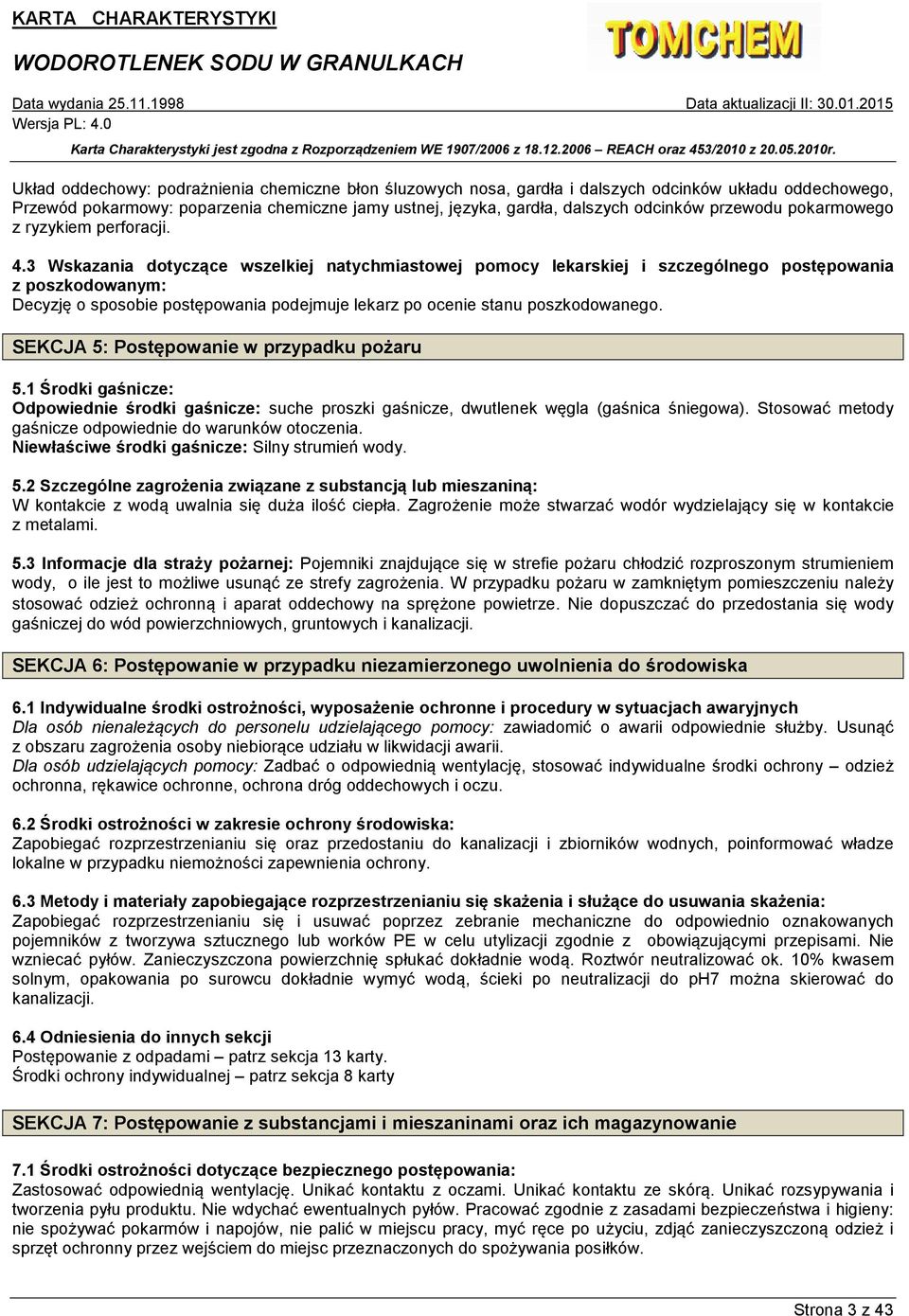 3 Wskazania dotyczące wszelkiej natychmiastowej pomocy lekarskiej i szczególnego postępowania z poszkodowanym: Decyzję o sposobie postępowania podejmuje lekarz po ocenie stanu poszkodowanego.