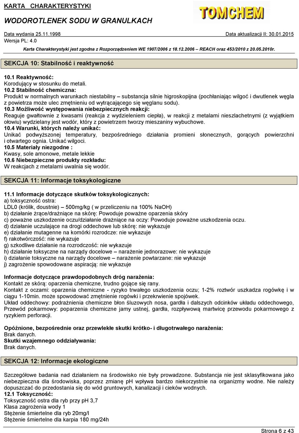1 Reaktywność: Korodujący w stosunku do metali. 10.