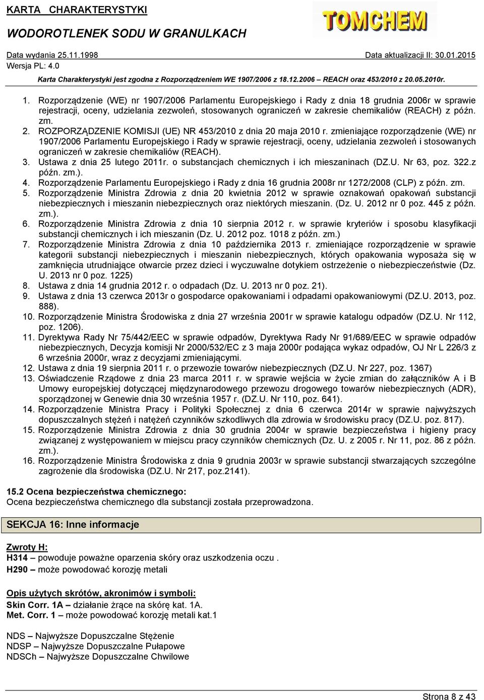 zmieniające rozporządzenie (WE) nr 1907/2006 Parlamentu Europejskiego i Rady w sprawie rejestracji, oceny, udzielania zezwoleń i stosowanych ograniczeń w zakresie chemikaliów (REACH). 3.