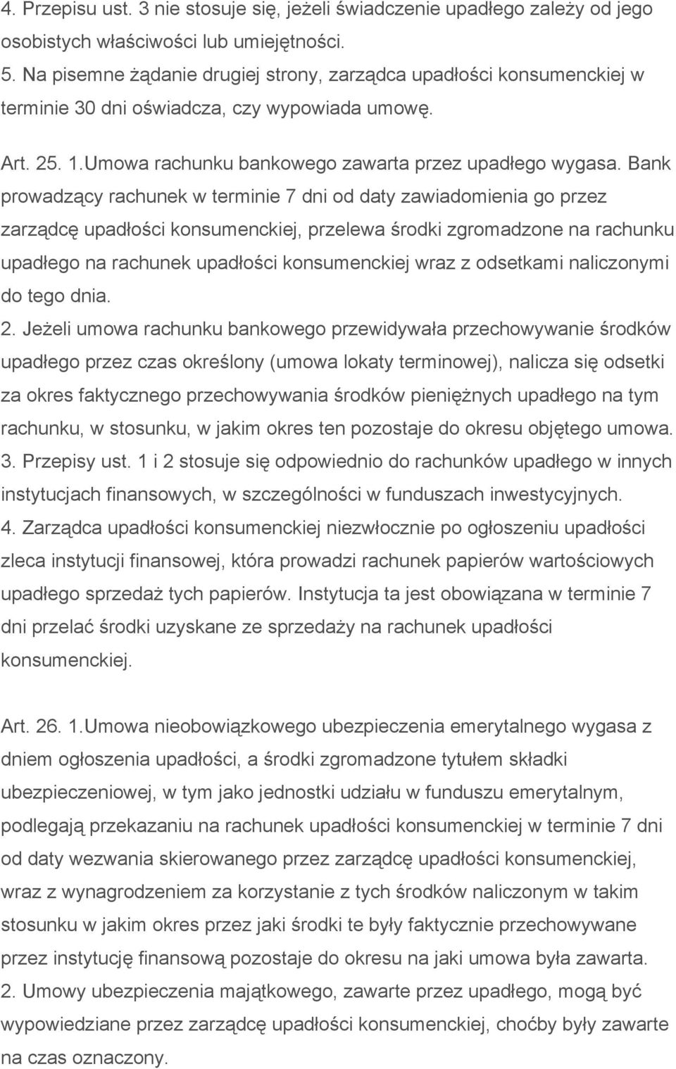 Bank prowadzący rachunek w terminie 7 dni od daty zawiadomienia go przez zarządcę upadłości konsumenckiej, przelewa środki zgromadzone na rachunku upadłego na rachunek upadłości konsumenckiej wraz z