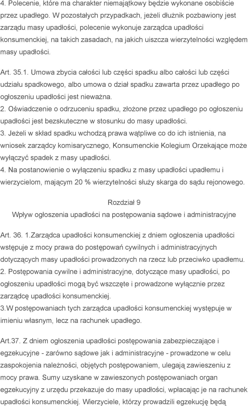 masy upadłości. Art. 35.1. Umowa zbycia całości lub części spadku albo całości lub części udziału spadkowego, albo umowa o dział spadku zawarta przez upadłego po ogłoszeniu upadłości jest nieważna. 2.