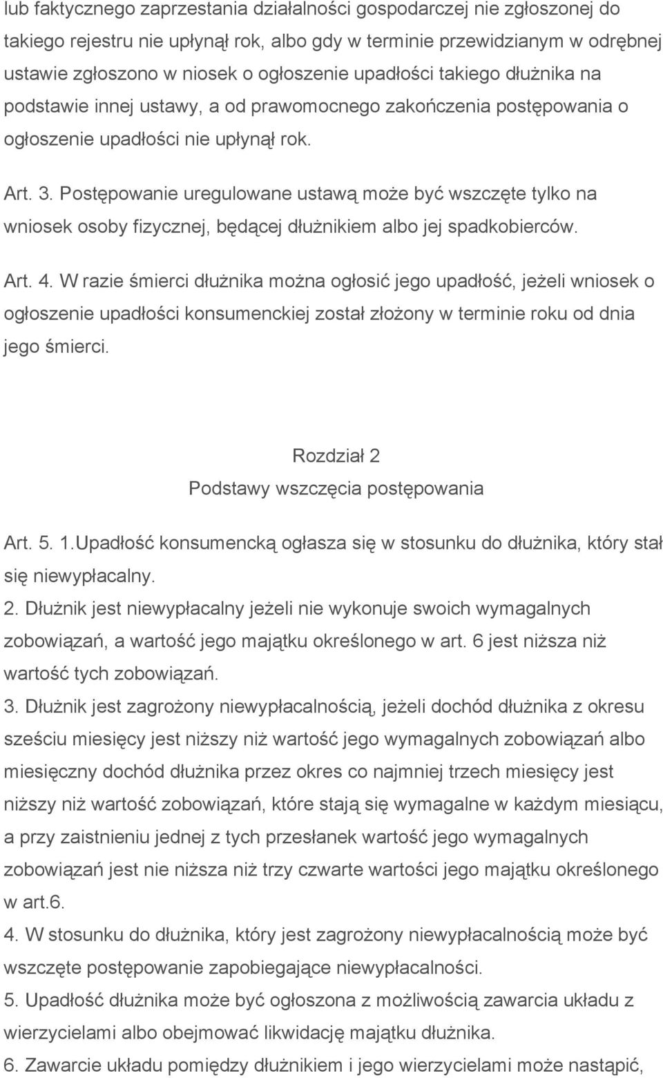 Postępowanie uregulowane ustawą może być wszczęte tylko na wniosek osoby fizycznej, będącej dłużnikiem albo jej spadkobierców. Art. 4.