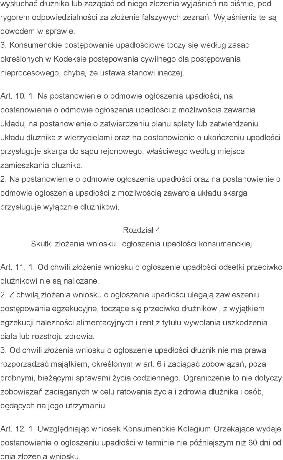 . 1. Na postanowienie o odmowie ogłoszenia upadłości, na postanowienie o odmowie ogłoszenia upadłości z możliwością zawarcia układu, na postanowienie o zatwierdzeniu planu spłaty lub zatwierdzeniu