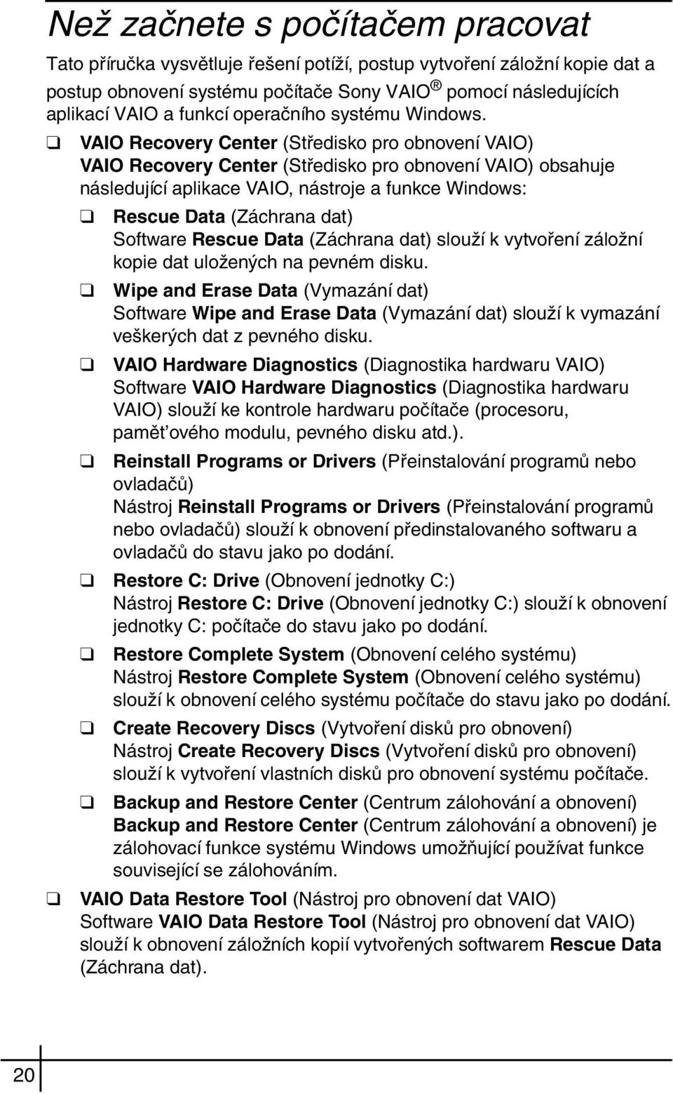 VAIO Recovery Center (Středisko pro obnovení VAIO) VAIO Recovery Center (Středisko pro obnovení VAIO) obsahuje následující aplikace VAIO, nástroje a funkce Windows: Rescue Data (Záchrana dat)