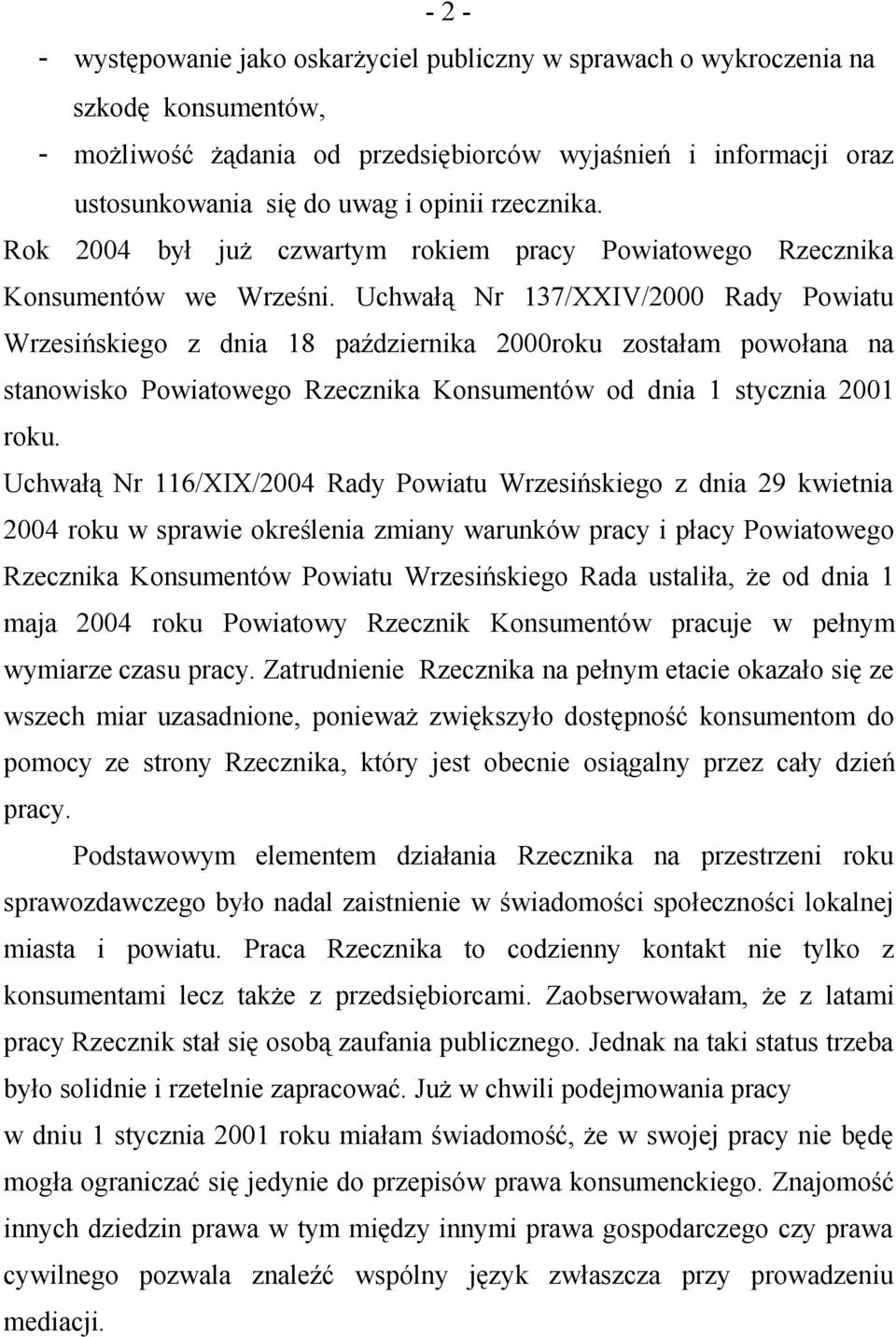 Uchwałą Nr 137/XXIV/2000 Rady Powiatu Wrzesińskiego z dnia 18 października 2000roku zostałam powołana na stanowisko Powiatowego Rzecznika Konsumentów od dnia 1 stycznia 2001 roku.