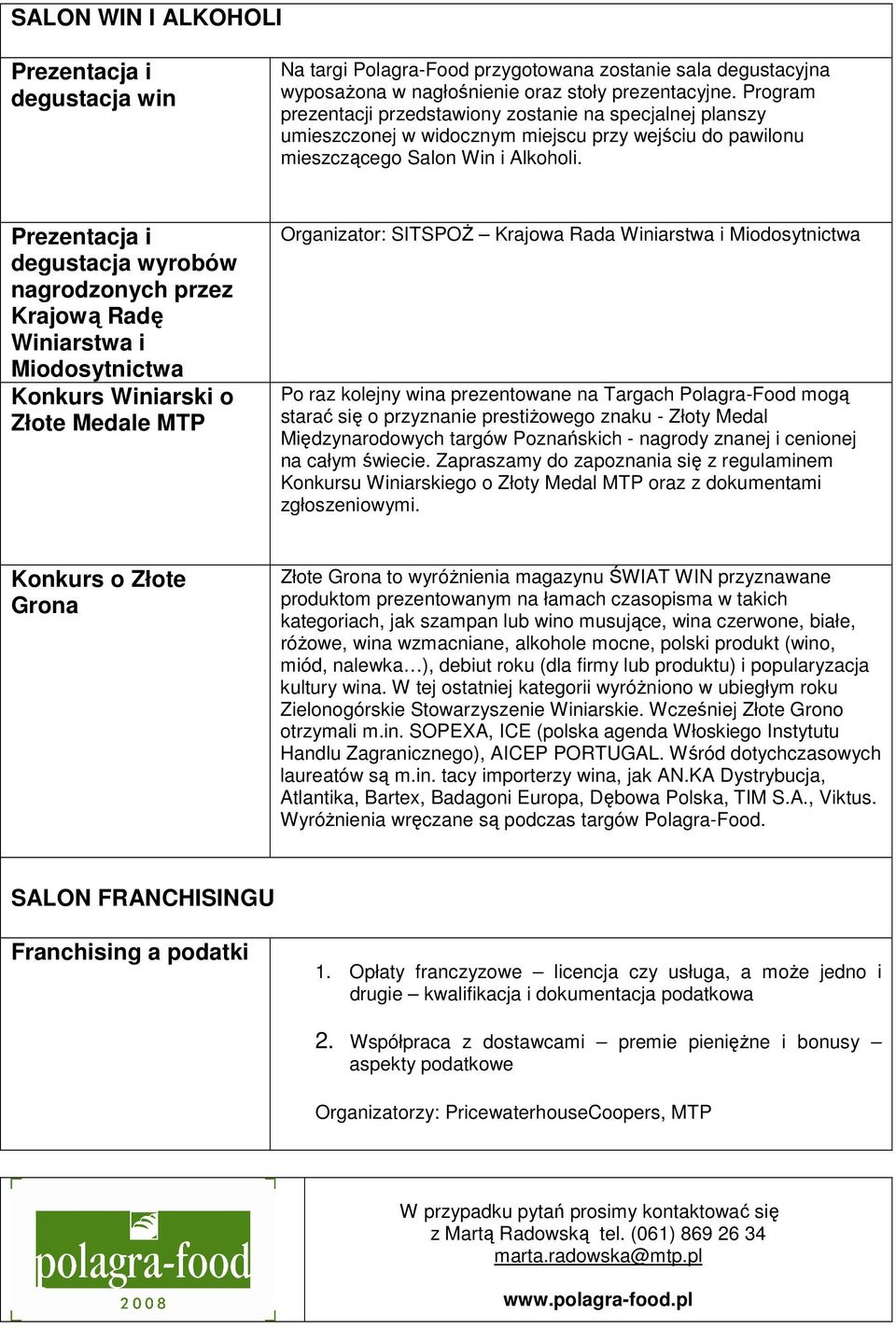 Prezentacja i degustacja wyrobów nagrodzonych przez Krajową Radę Winiarstwa i Miodosytnictwa Konkurs Winiarski o Złote Medale MTP Organizator: SITSPOś Krajowa Rada Winiarstwa i Miodosytnictwa Po raz
