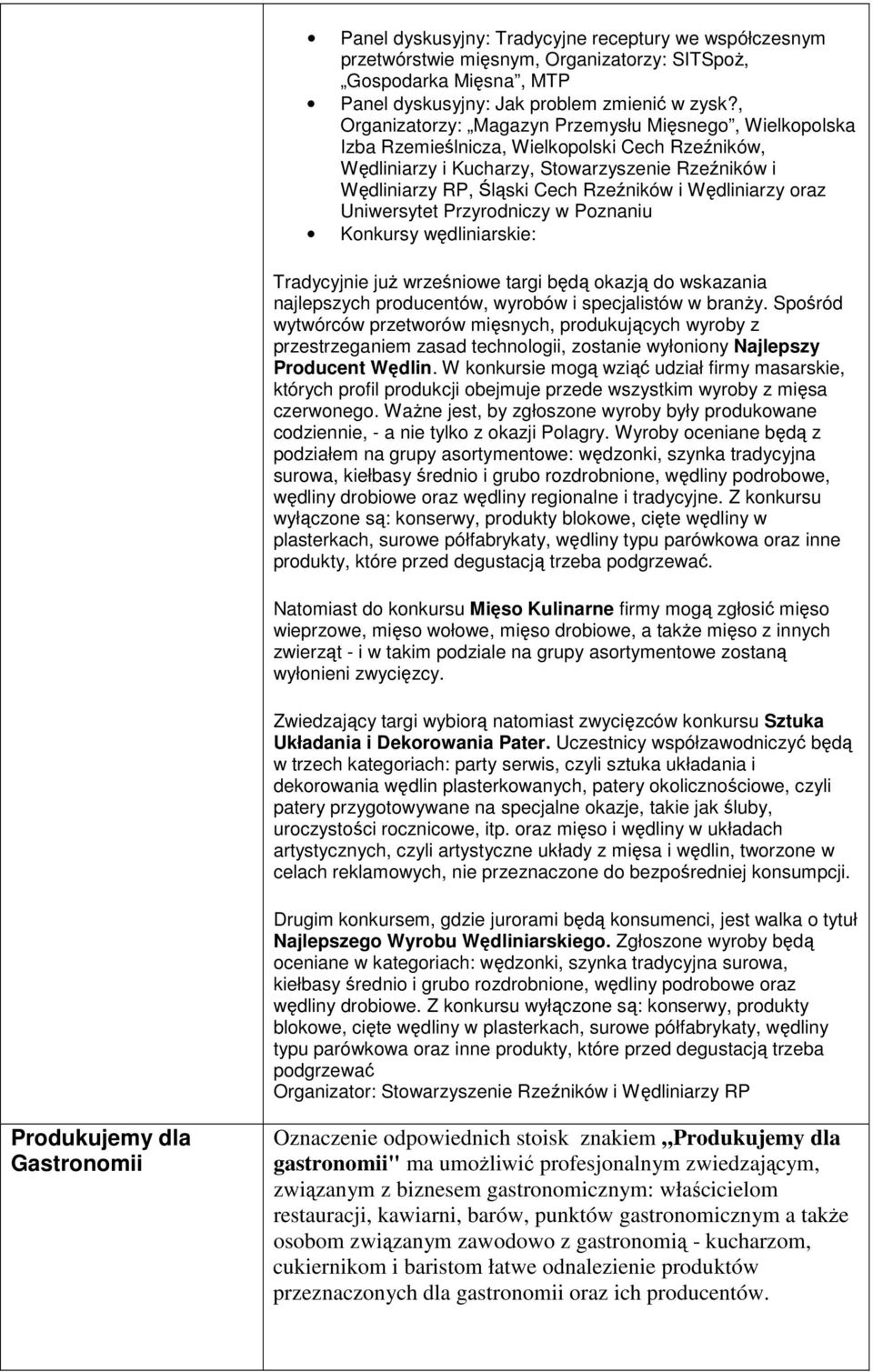 Wędliniarzy oraz Uniwersytet Przyrodniczy w Poznaniu Konkursy wędliniarskie: Tradycyjnie juŝ wrześniowe targi będą okazją do wskazania najlepszych producentów, wyrobów i specjalistów w branŝy.