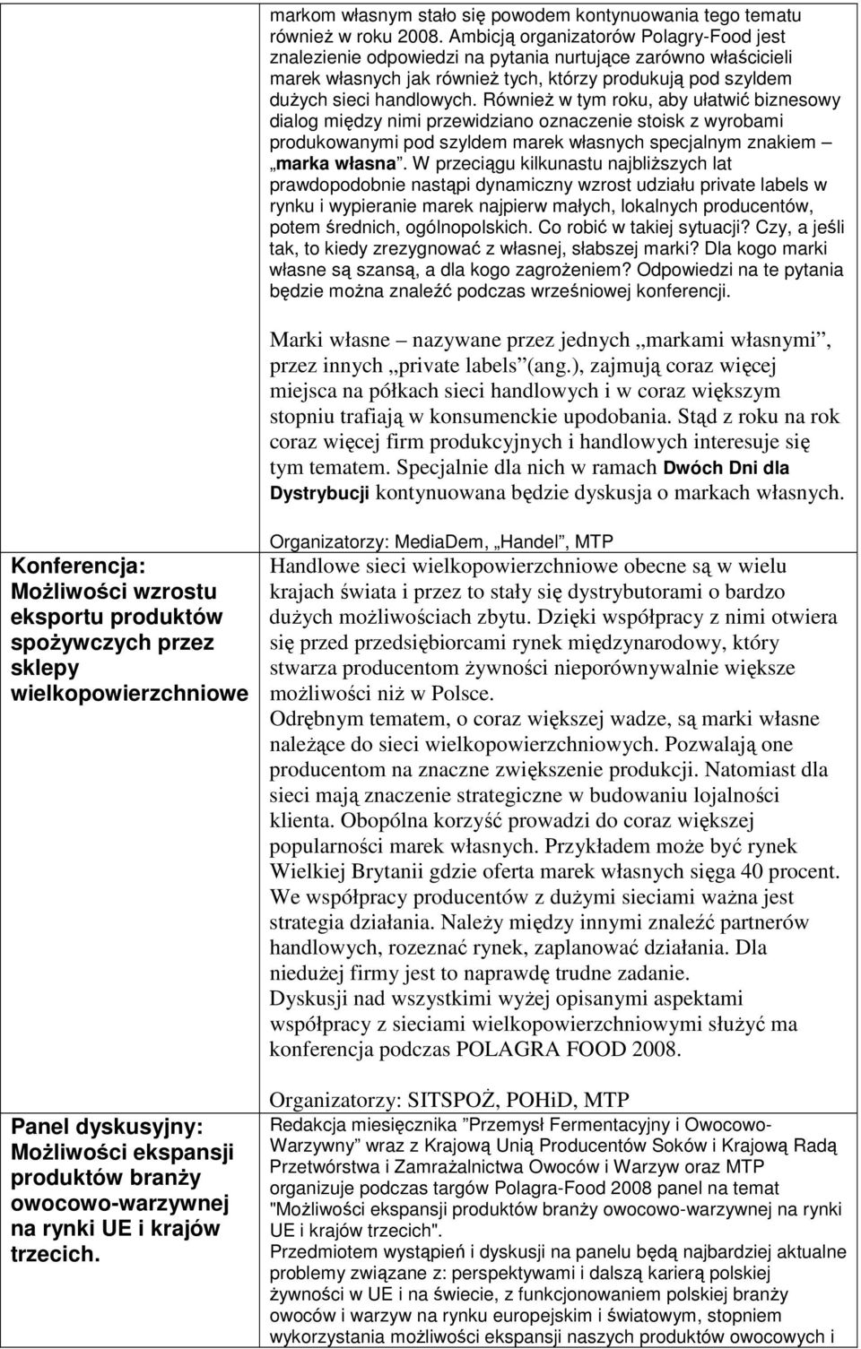 RównieŜ w tym roku, aby ułatwić biznesowy dialog między nimi przewidziano oznaczenie stoisk z wyrobami produkowanymi pod szyldem marek własnych specjalnym znakiem marka własna.