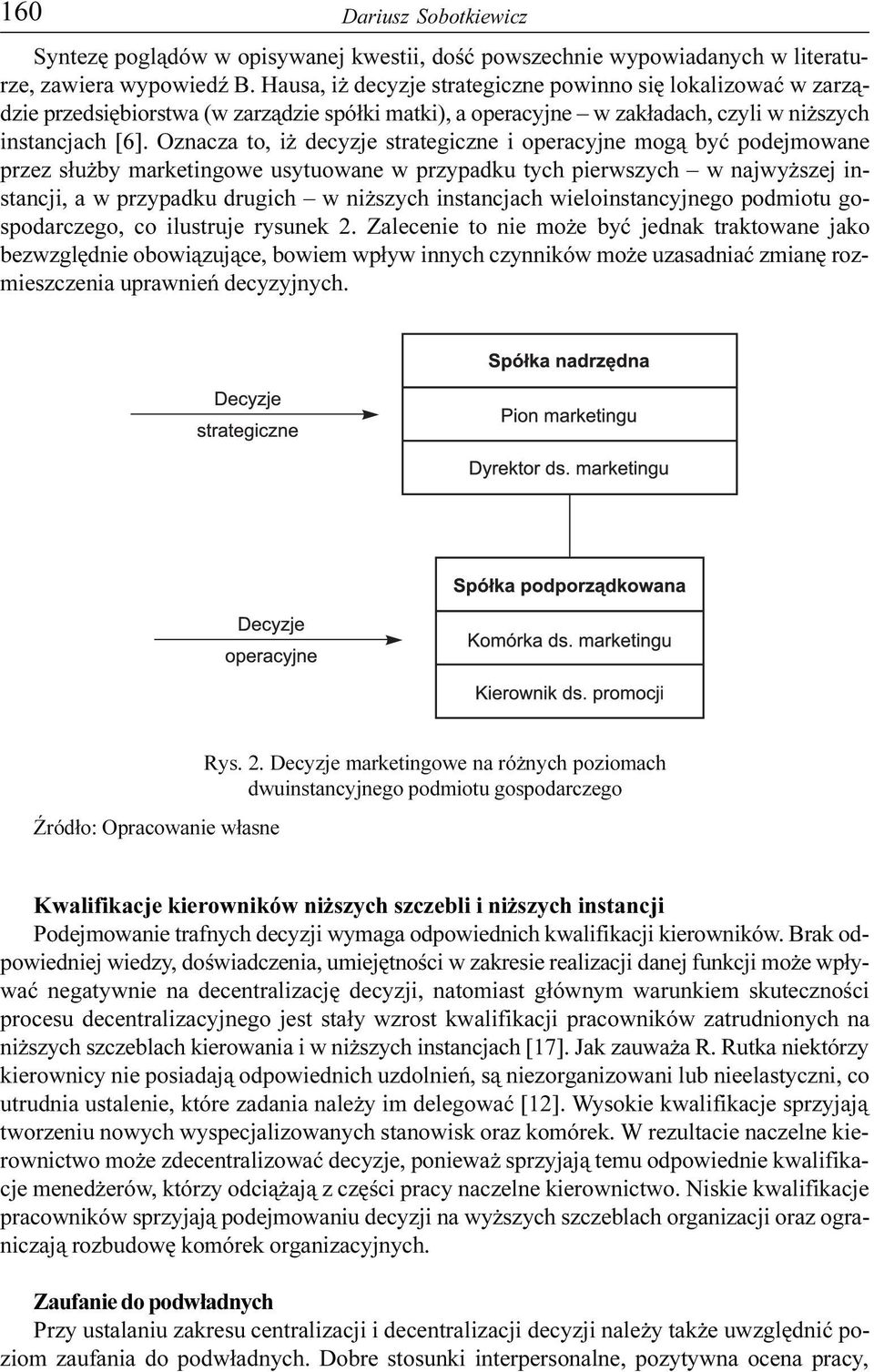 Oznacza to, i decyzje strategiczne i operacyjne mog¹ byæ podejmowane przez s³u by marketingowe usytuowane w przypadku tych pierwszych w najwy szej instancji, a w przypadku drugich w ni szych