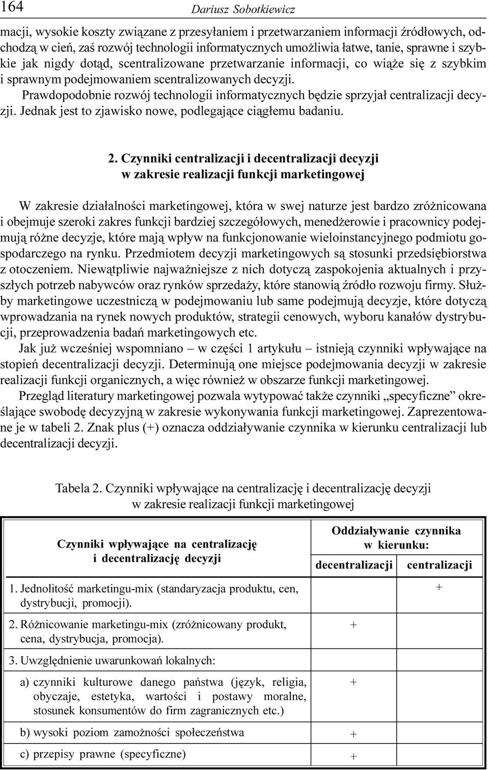 Prawdopodobnie rozwój technologii informatycznych bêdzie sprzyja³ centralizacji decyzji. Jednak jest to zjawisko nowe, podlegaj¹ce ci¹g³emu badaniu. 2.