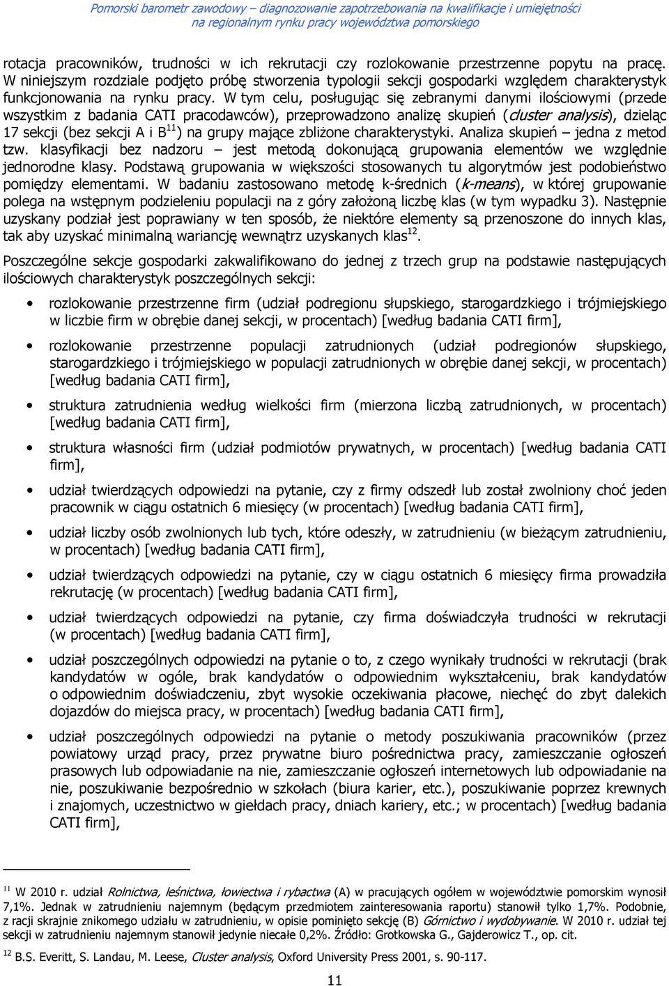 W tym celu, psługując się zebranymi danymi ilściwymi (przede wszystkim z badania CATI pracdawców), przeprwadzn analizę skupień (cluster analysis), dzieląc 17 sekcji (bez sekcji A i B 11 ) na grupy