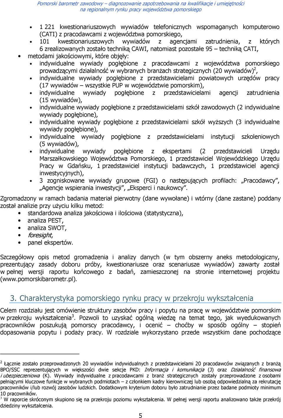 strategicznych (20 wywiadów) 2, indywidualne wywiady pgłębine z przedstawicielami pwiatwych urzędów pracy (17 wywiadów wszystkie PUP w wjewództwie pmrskim), indywidualne wywiady pgłębine z