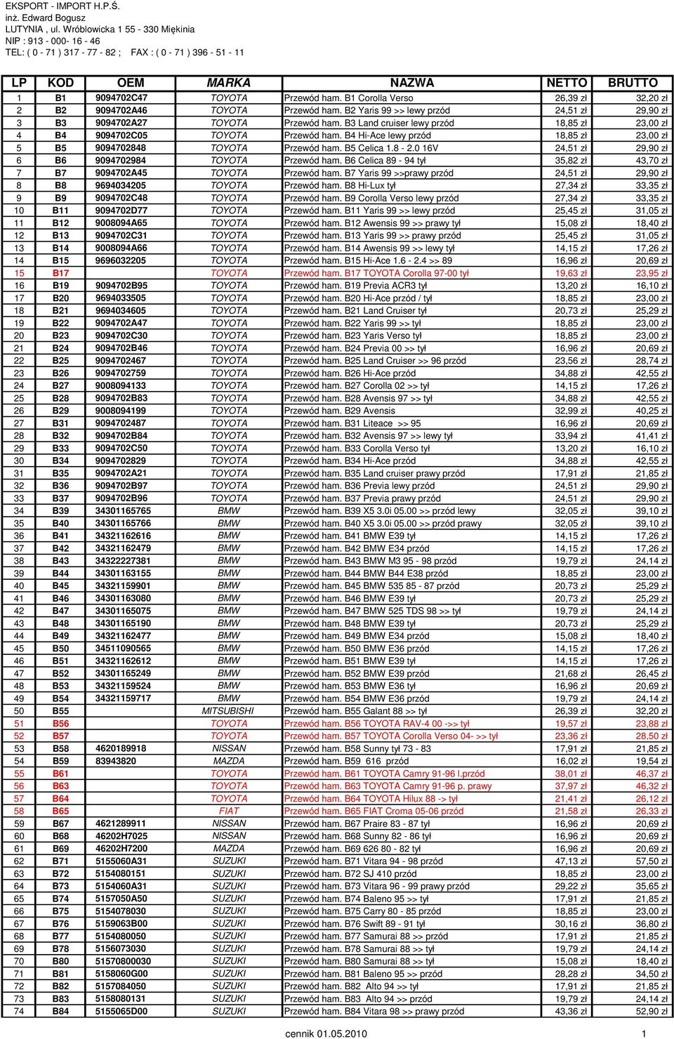 0 16V 24,51 zł 29,90 zł 6 B6 9094702984 TOYOTA Przewód ham. B6 Celica 89-94 tył 35,82 zł 43,70 zł 7 B7 9094702A45 TOYOTA Przewód ham.