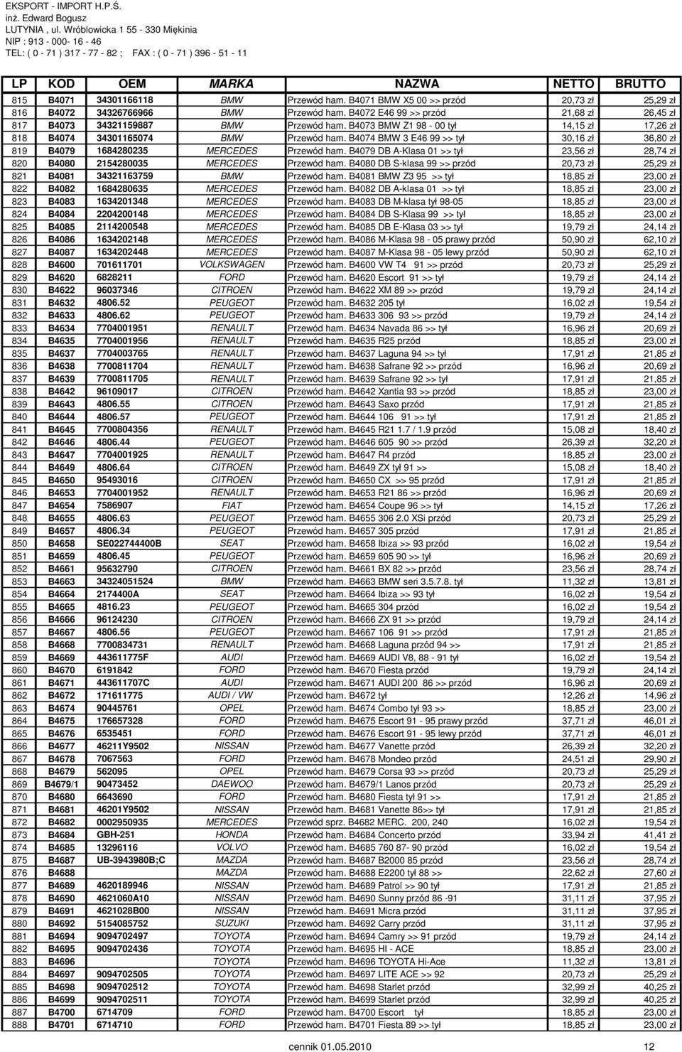 B4079 DB A-Klasa 01 >> tył 23,56 zł 28,74 zł 820 B4080 2154280035 MERCEDES Przewód ham. B4080 DB S-klasa 99 >> przód 20,73 zł 25,29 zł 821 B4081 34321163759 BMW Przewód ham.