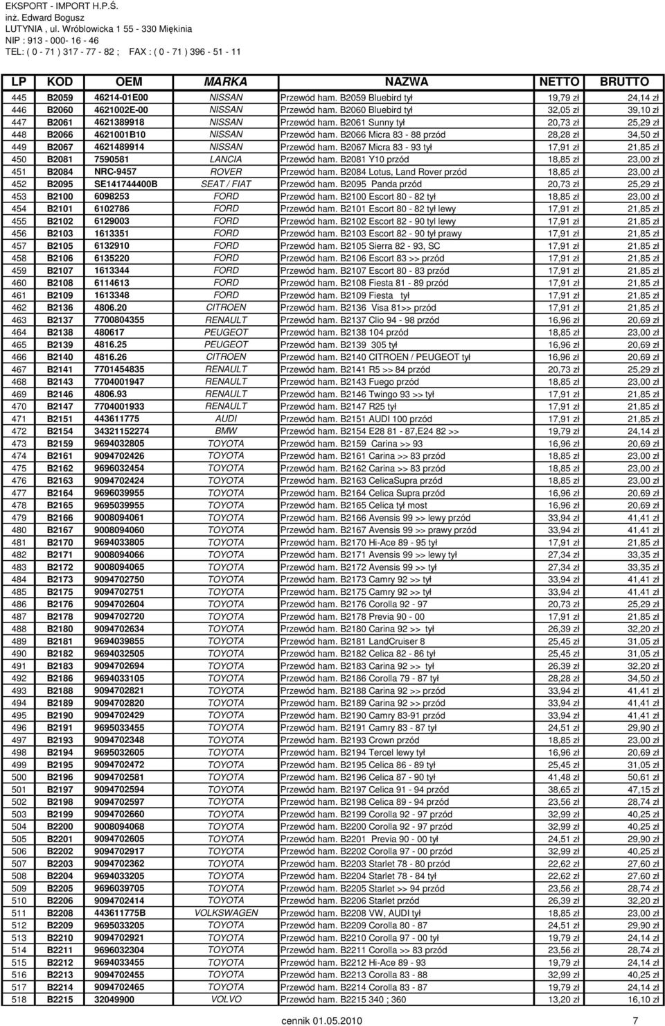 B2067 Micra 83-93 tył 17,91 zł 21,85 zł 450 B2081 7590581 LANCIA Przewód ham. B2081 Y10 przód 18,85 zł 23,00 zł 451 B2084 NRC-9457 ROVER Przewód ham.