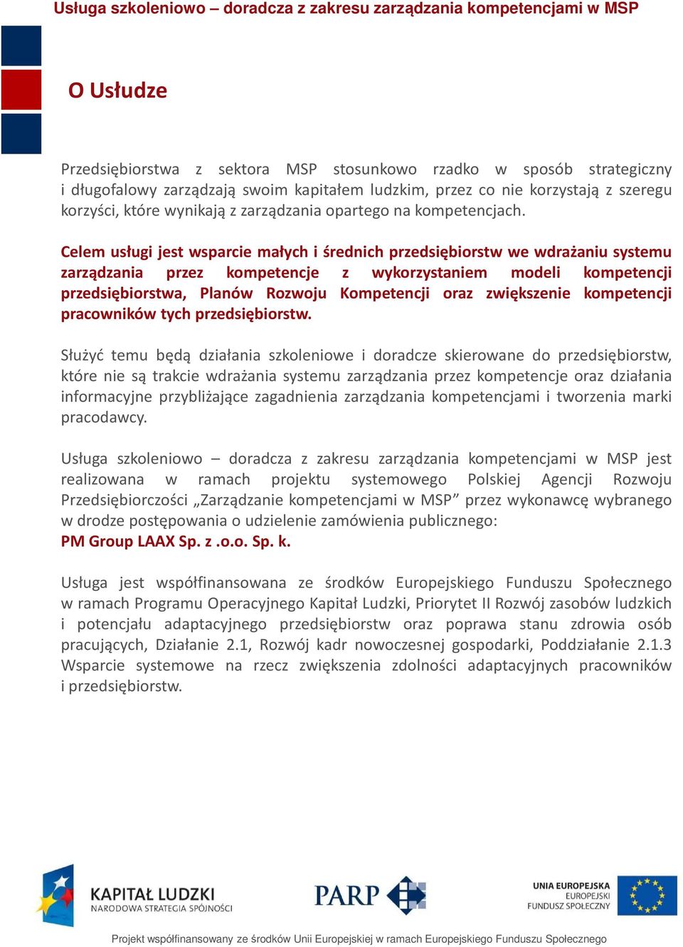 Celem usługi jest wsparcie małych i średnich przedsiębiorstw we wdrażaniu systemu zarządzania przez kompetencje z wykorzystaniem modeli kompetencji przedsiębiorstwa, Planów Rozwoju Kompetencji oraz